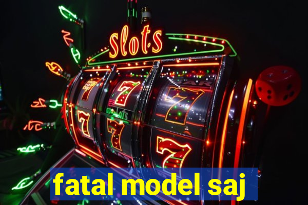 fatal model saj